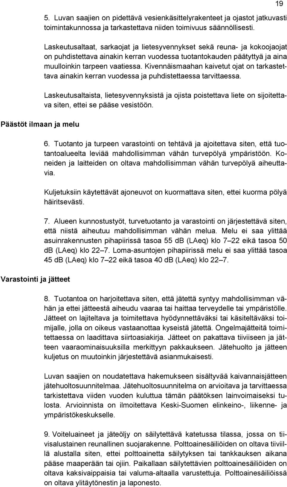 Kivennäismaahan kaivetut ojat on tarkastettava ainakin kerran vuodessa ja puhdistettaessa tarvittaessa.