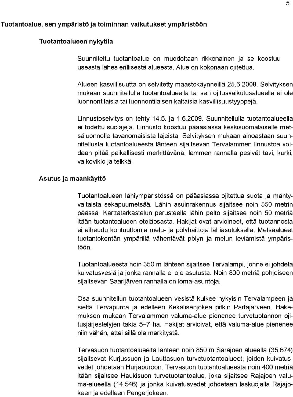 Selvityksen mukaan suunnitellulla tuotantoalueella tai sen ojitusvaikutusalueella ei ole luonnontilaisia tai luonnontilaisen kaltaisia kasvillisuustyyppejä. Linnustoselvitys on tehty 14.5. ja 1.6.