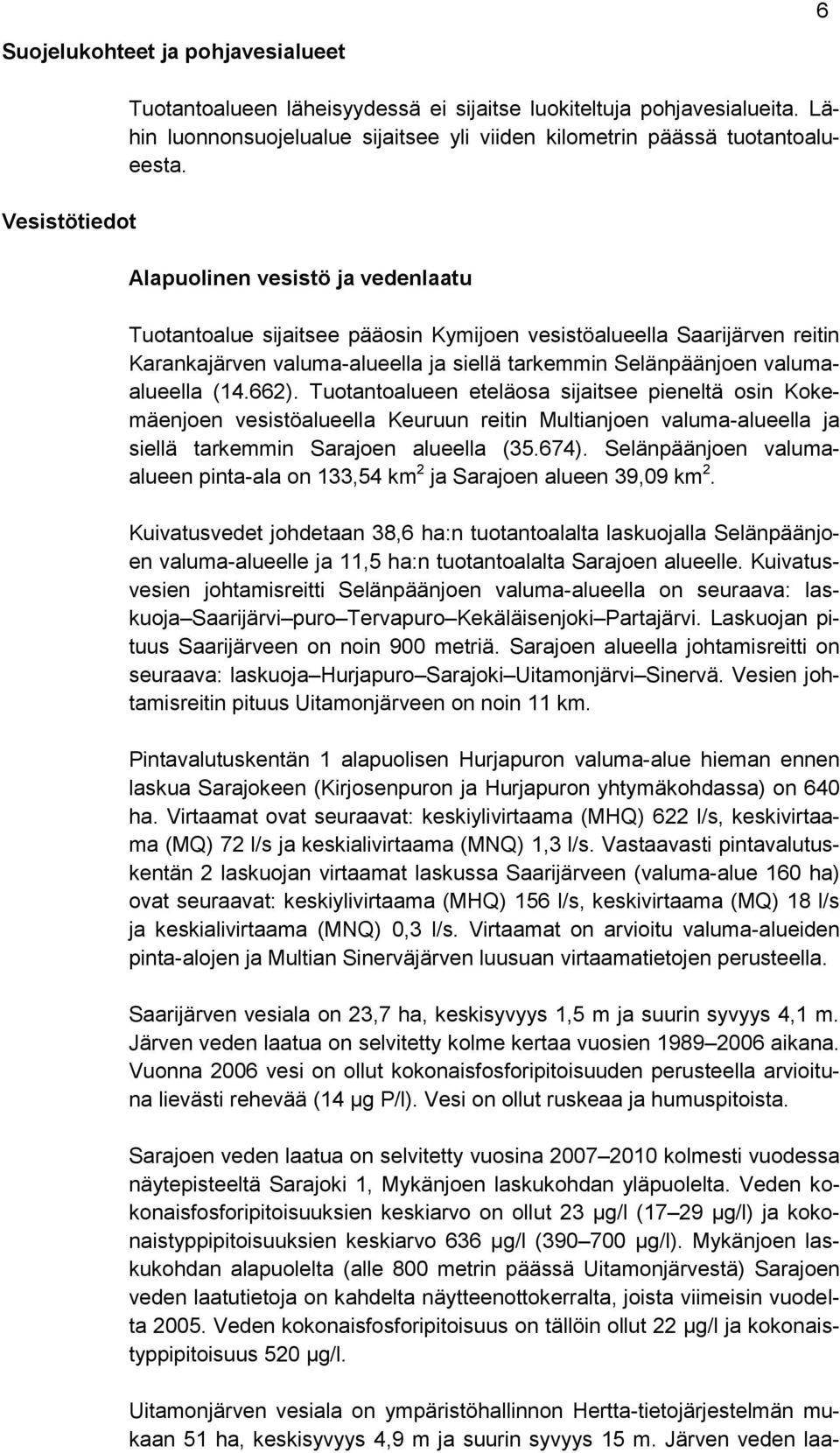 Alapuolinen vesistö ja vedenlaatu Tuotantoalue sijaitsee pääosin Kymijoen vesistöalueella Saarijärven reitin Karankajärven valuma-alueella ja siellä tarkemmin Selänpäänjoen valumaalueella (14.662).