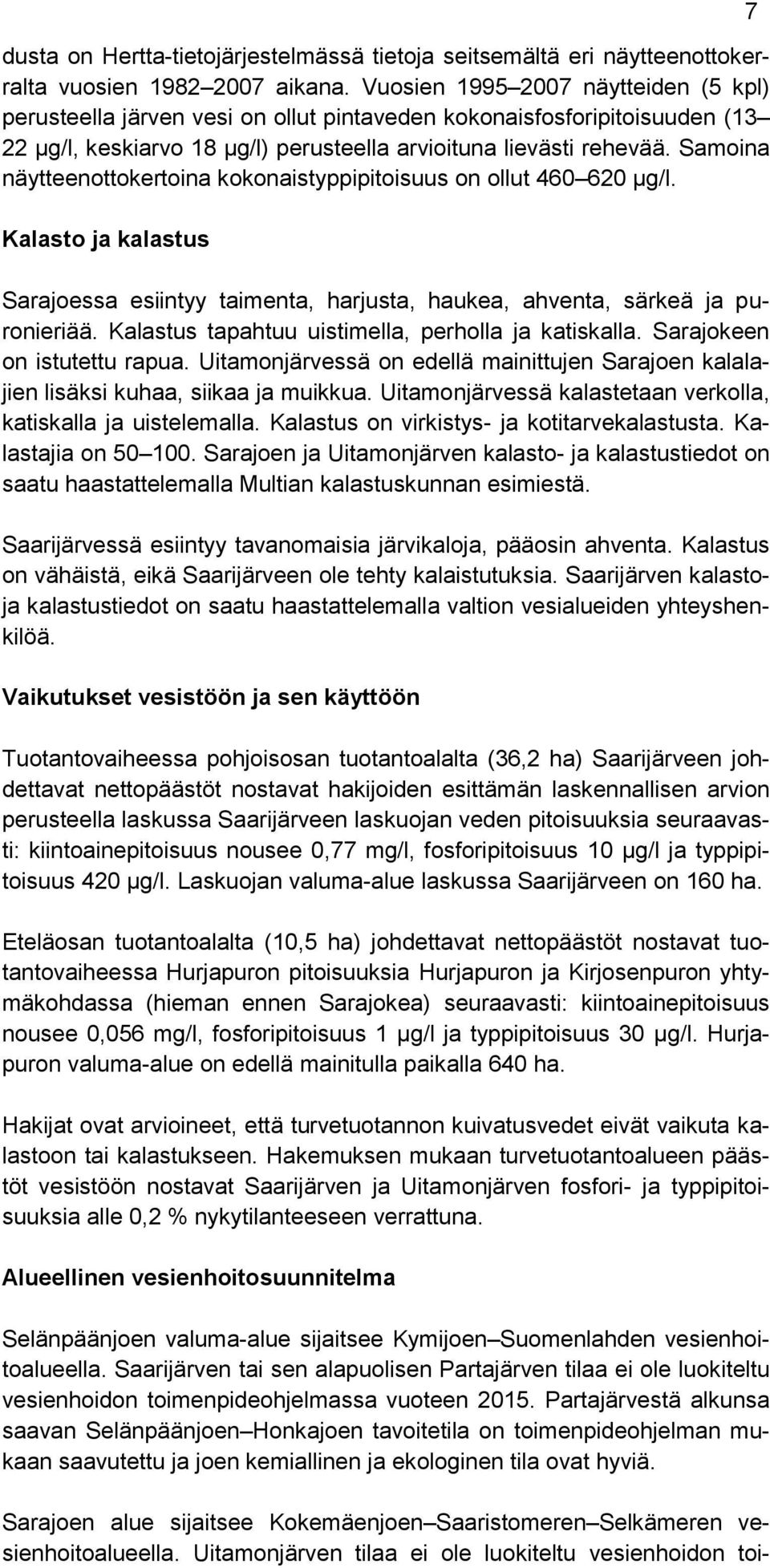 Samoina näytteenottokertoina kokonaistyppipitoisuus on ollut 460 620 µg/l. Kalasto ja kalastus Sarajoessa esiintyy taimenta, harjusta, haukea, ahventa, särkeä ja puronieriää.
