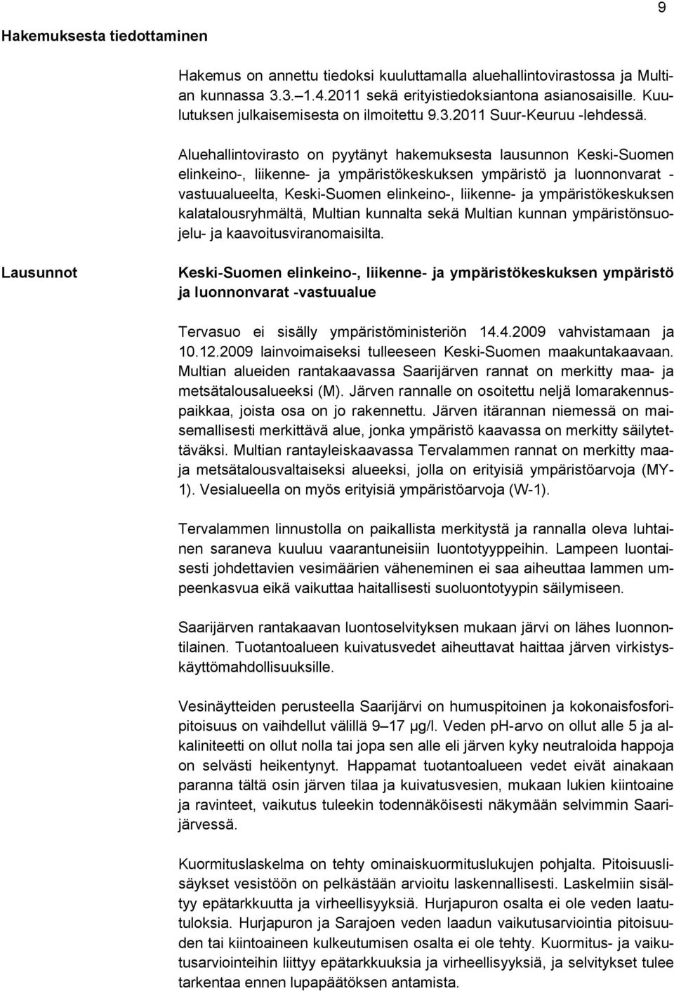 Aluehallintovirasto on pyytänyt hakemuksesta lausunnon Keski-Suomen elinkeino-, liikenne- ja ympäristökeskuksen ympäristö ja luonnonvarat - vastuualueelta, Keski-Suomen elinkeino-, liikenne- ja