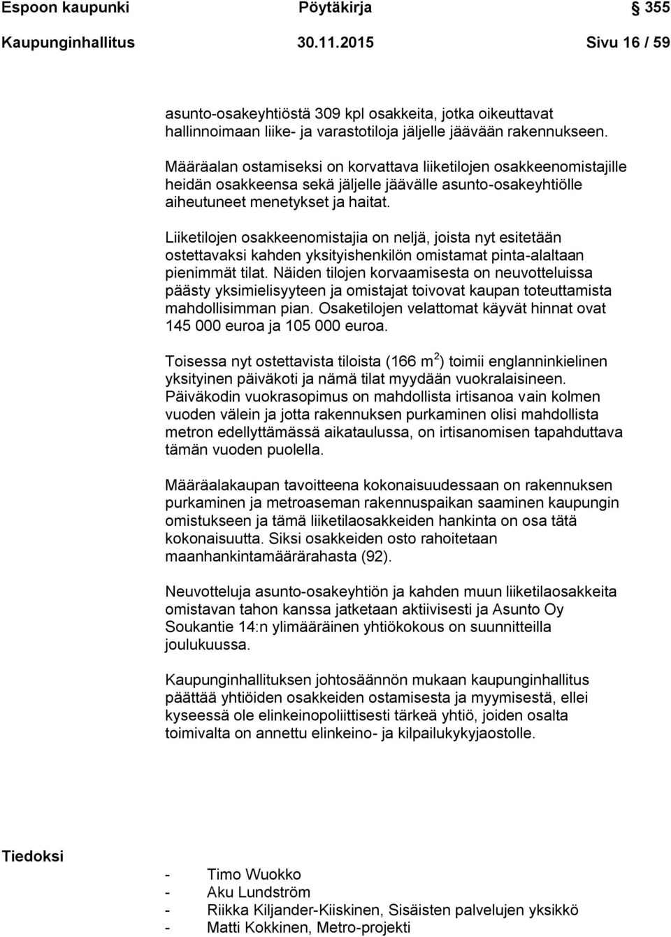 Liiketilojen osakkeenomistajia on neljä, joista nyt esitetään ostettavaksi kahden yksityishenkilön omistamat pinta-alaltaan pienimmät tilat.