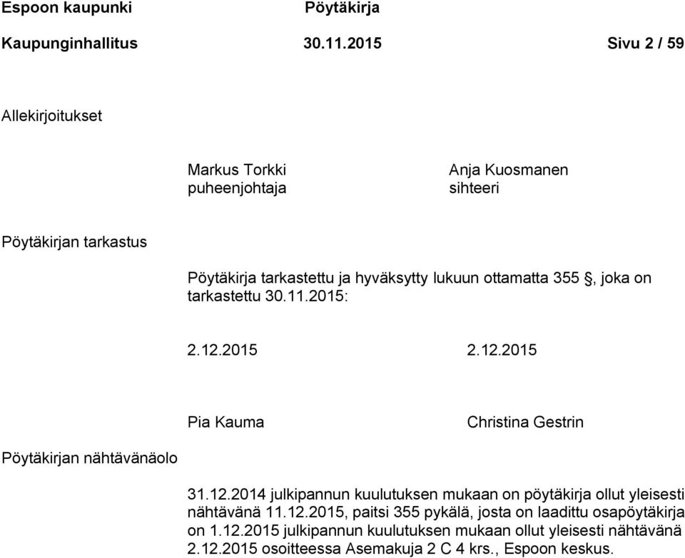 lukuun ottamatta 355, joka on tarkastettu 30.11.2015: 2.12.2015 2.12.2015 Pia Kauma Christina Gestrin Pöytäkirjan nähtävänäolo 31.12.2014 julkipannun kuulutuksen mukaan on pöytäkirja ollut yleisesti nähtävänä 11.