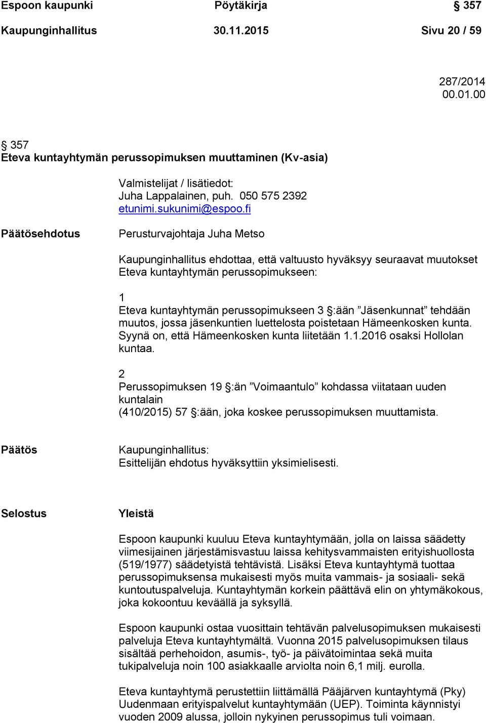 fi Päätösehdotus Perusturvajohtaja Juha Metso Kaupunginhallitus ehdottaa, että valtuusto hyväksyy seuraavat muutokset Eteva kuntayhtymän perussopimukseen: 1 Eteva kuntayhtymän perussopimukseen 3 :ään