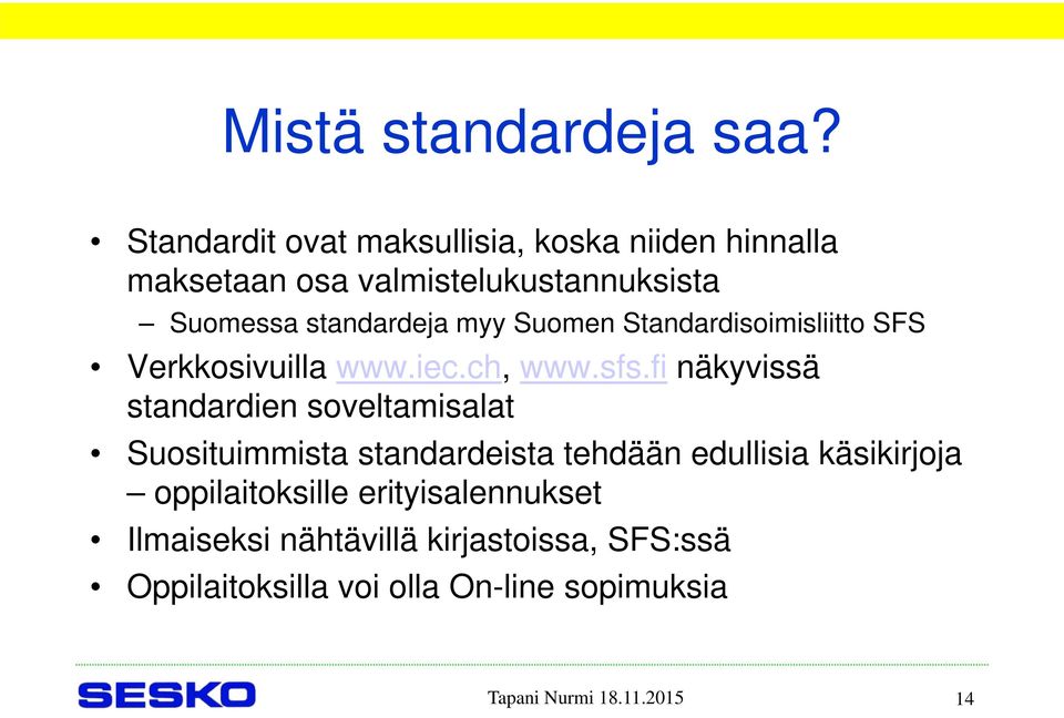 myy Suomen Standardisoimisliitto SFS Verkkosivuilla www.iec.ch, www.sfs.