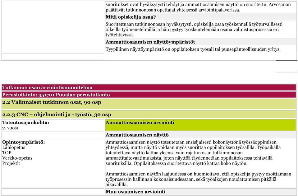 Ammattiosaamisen näyttöympäristöt Tyypillinen näyttöympäristö on oppilaitoksen työsali tai puusepänteollisuuden yritys Tutkinnon osan arviointisuunnitelma Perustutkinto: 351701 Puualan perustutkinto