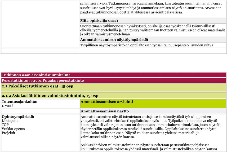 Suoritettuaan tutkinnonosan hyväksytysti, opiskelija osaa työskennellä työturvallisesti oikeilla työmenetelmillä ja hän pystyy valitsemaan tuotteen valmistukseen oikeat materiaalit ja oikean