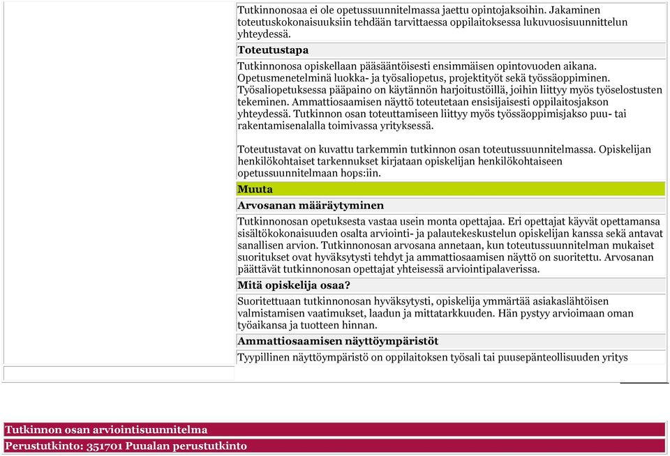 Työsaliopetuksessa pääpaino on käytännön harjoitustöillä, joihin liittyy myös työselostusten tekeminen. Ammattiosaamisen näyttö toteutetaan ensisijaisesti oppilaitosjakson yhteydessä.