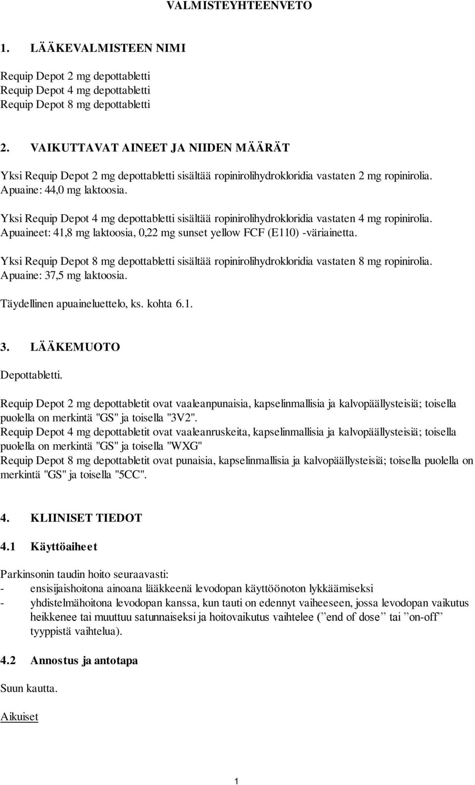 Yksi Requip Depot 4 mg depottabletti sisältää ropinirolihydrokloridia vastaten 4 mg ropinirolia. Apuaineet: 41,8 mg laktoosia, 0,22 mg sunset yellow FCF (E110) -väriainetta.