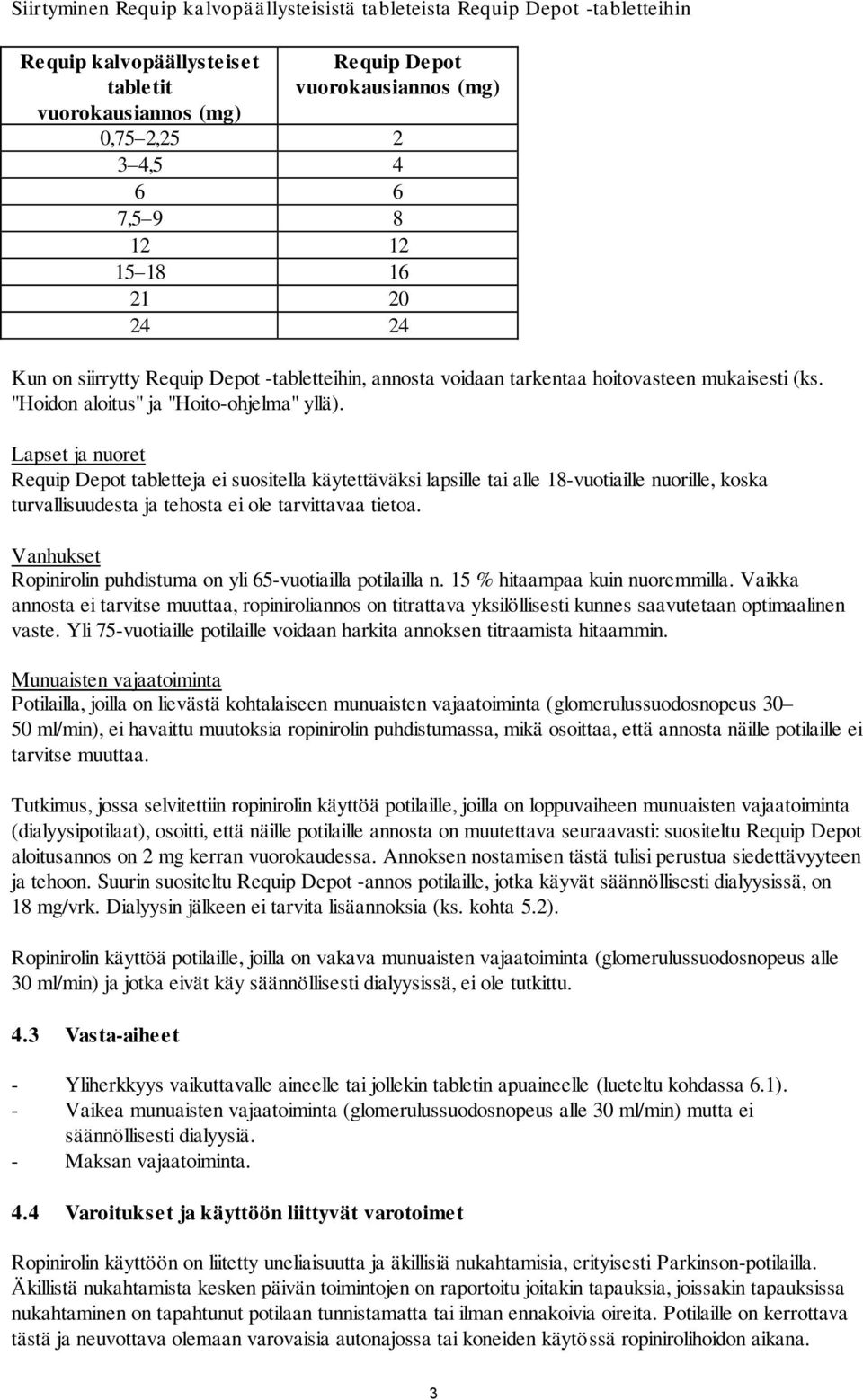 Lapset ja nuoret Requip Depot tabletteja ei suositella käytettäväksi lapsille tai alle 18-vuotiaille nuorille, koska turvallisuudesta ja tehosta ei ole tarvittavaa tietoa.