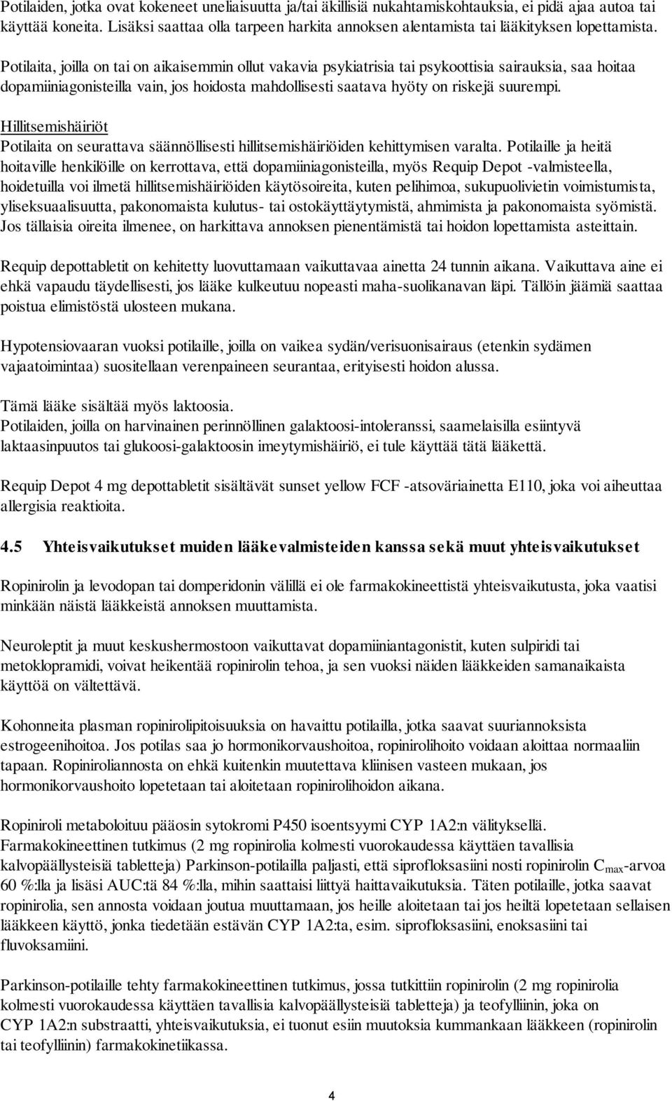 Potilaita, joilla on tai on aikaisemmin ollut vakavia psykiatrisia tai psykoottisia sairauksia, saa hoitaa dopamiiniagonisteilla vain, jos hoidosta mahdollisesti saatava hyöty on riskejä suurempi.