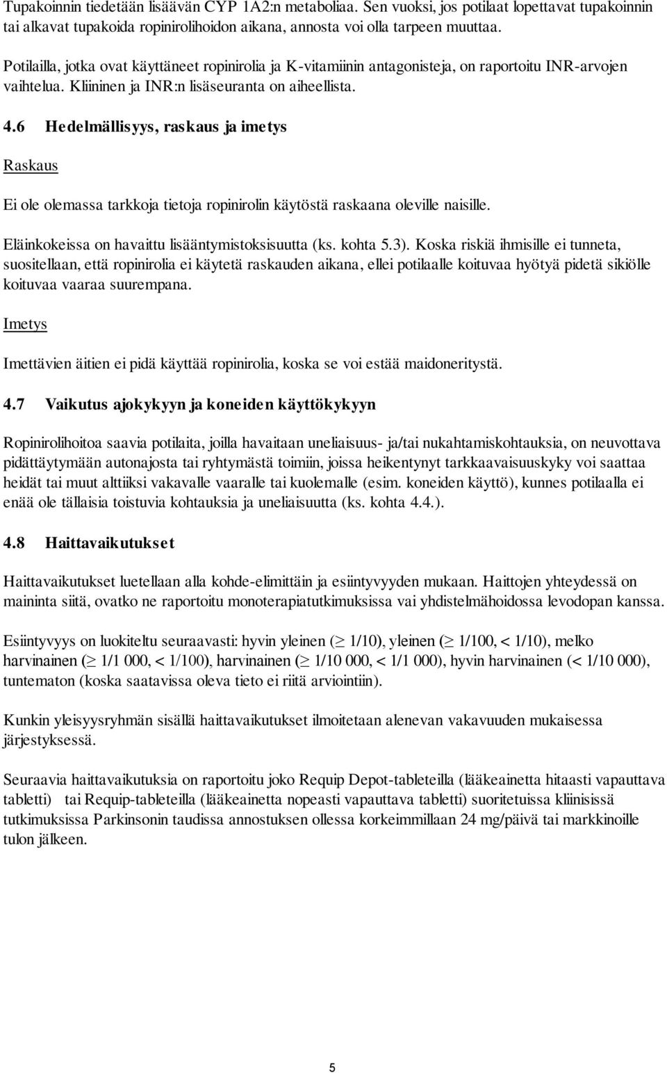 6 Hedelmällisyys, raskaus ja imetys Raskaus Ei ole olemassa tarkkoja tietoja ropinirolin käytöstä raskaana oleville naisille. Eläinkokeissa on havaittu lisääntymistoksisuutta (ks. kohta 5.3).