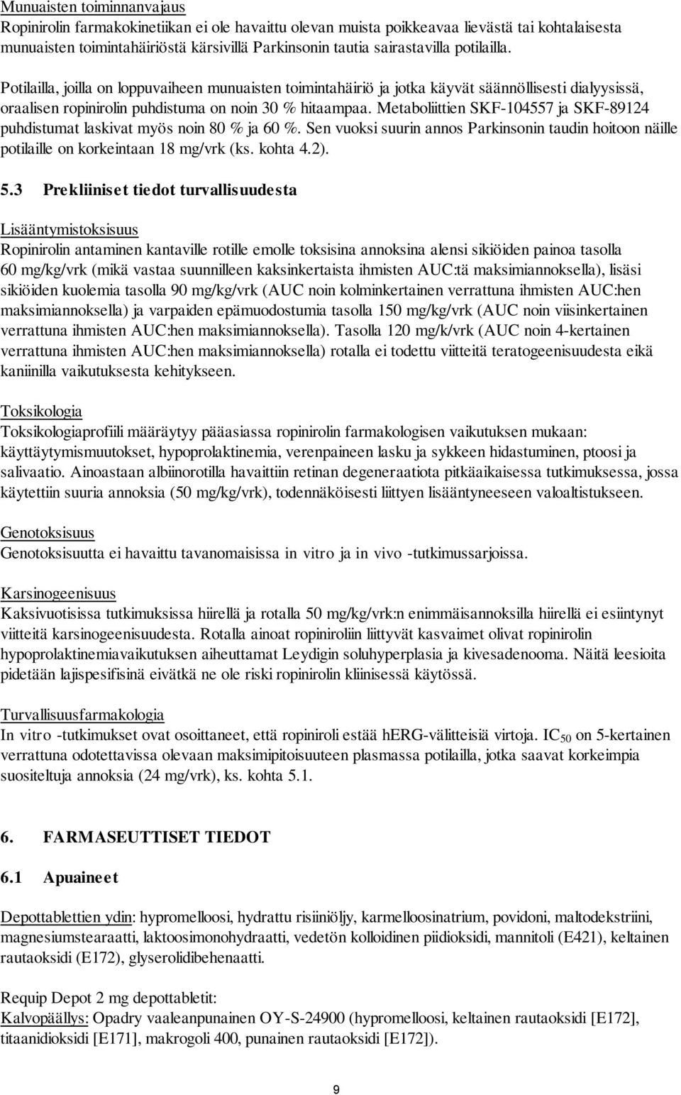 Metaboliittien SKF-104557 ja SKF-89124 puhdistumat laskivat myös noin 80 % ja 60 %. Sen vuoksi suurin annos Parkinsonin taudin hoitoon näille potilaille on korkeintaan 18 mg/vrk (ks. kohta 4.2). 5.