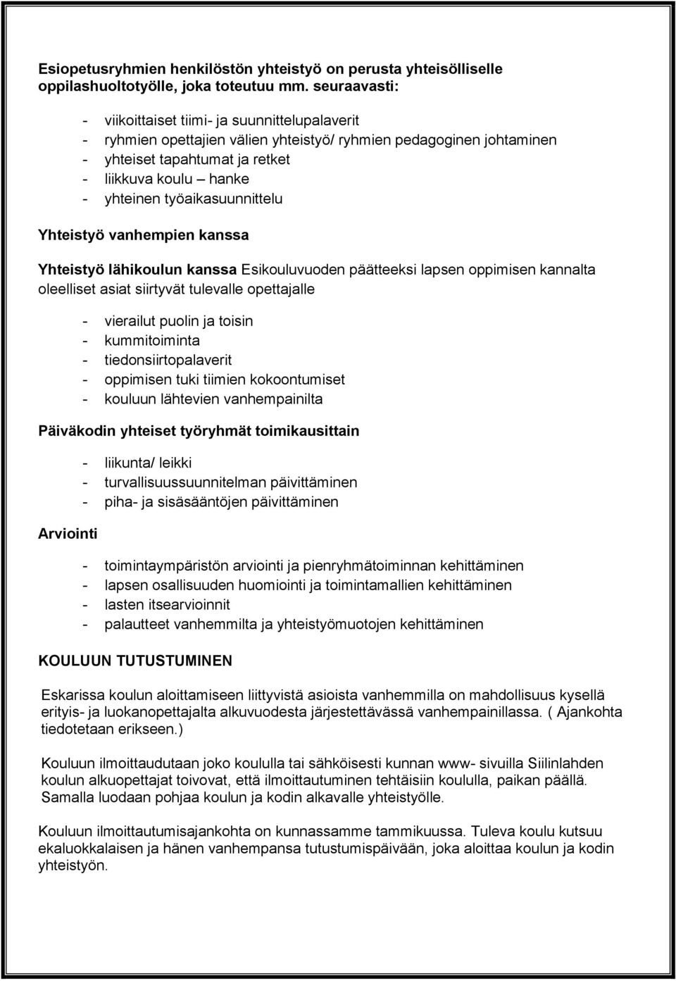 työaikasuunnittelu Yhteistyö vanhempien kanssa Yhteistyö lähikoulun kanssa Esikouluvuoden päätteeksi lapsen oppimisen kannalta oleelliset asiat siirtyvät tulevalle opettajalle - vierailut puolin ja