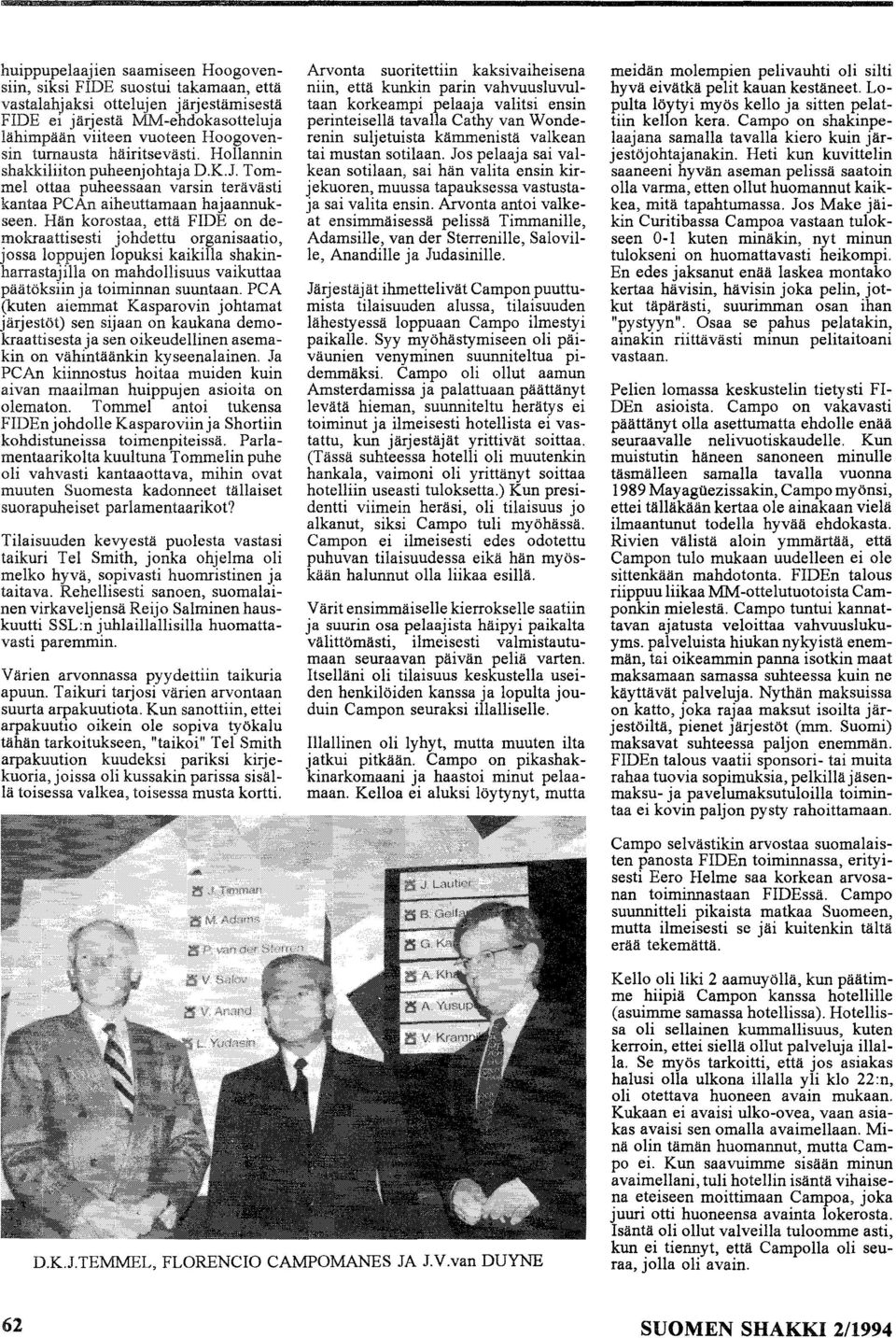 Hän korostaa, että FIDE on demokraattisesti johdettu organisaatio, jossa loppujen lopuksi kaikilla shakinharrastajilla on mahdollisuus vaikuttaa päätöksiin ja toiminnan suuntaan.