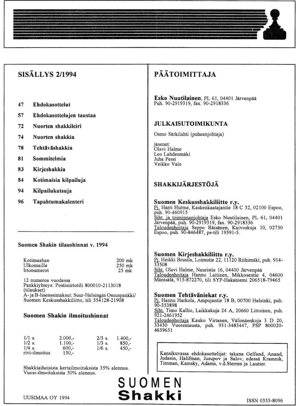 90-2918336 JULKAISUTOIMIKUNTA Osmo Särkilahti (puheenjohtaja) jäsenet: Olavi Ha1me Leo Lahdenmäki Juha Pessi Veikko Valo SHAKKIJÄRJESTÖJÄ Suomen Keskusshakkiliitto r.y.