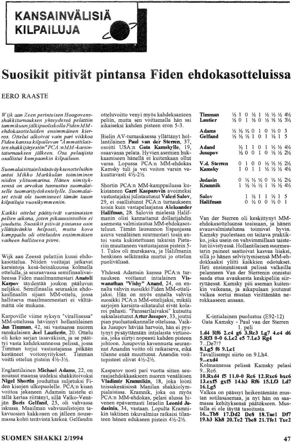 Osa pelaajista osallistui kumpaankin kilpailuun. Suomalaisittainlisäsäv~ksenotteluihin antoi Mikko Markkulan toimiminen niiden y lituomarina.