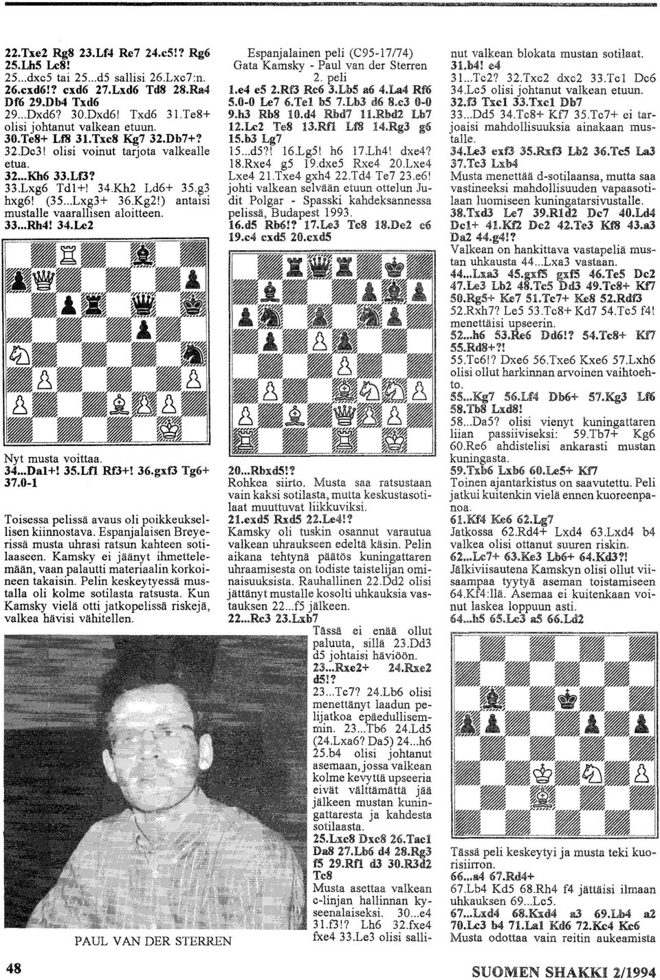 ) antaisi mustalle vaarallisen aloitteen. 33... Rh4! 34.Le2 Nyt musta voittaa. 34... Dal+! 3S.Lfl R.~+! 36.gxfJ Tg6+ 37.0-1 Toisessa pelissä avaus oli poikkeuksellisen kiinnostava.