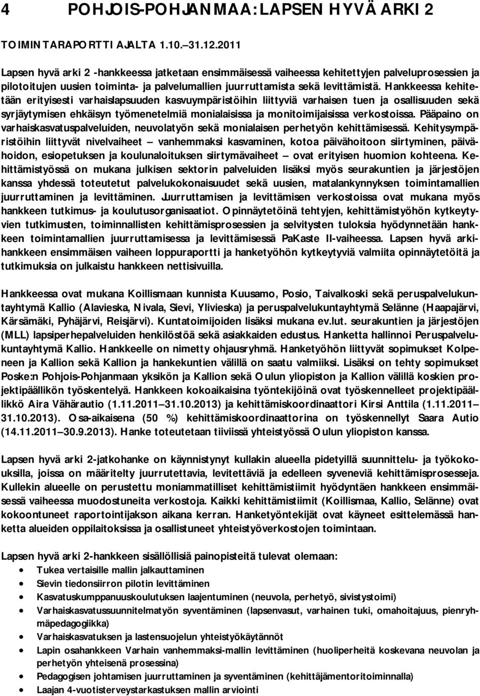 Hankkeessa kehitetään erityisesti varhaislapsuuden kasvuympäristöihin liittyviä varhaisen tuen ja osallisuuden sekä syrjäytymisen ehkäisyn työmenetelmiä monialaisissa ja monitoimijaisissa