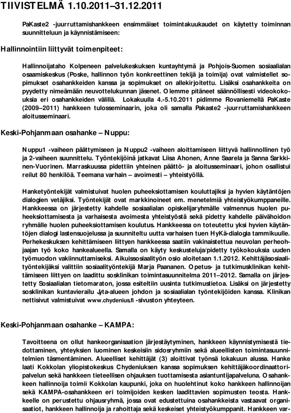 palvelukeskuksen kuntayhtymä ja Pohjois-Suomen sosiaalialan osaamiskeskus (Poske, hallinnon työn konkreettinen tekijä ja toimija) ovat valmistellet sopimukset osahankkeiden kanssa ja sopimukset on