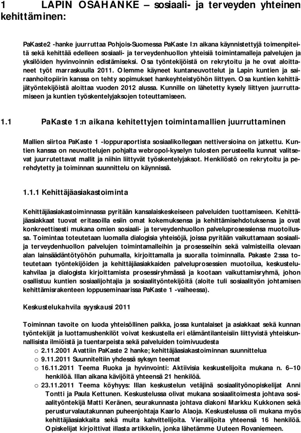 Olemme käyneet kuntaneuvottelut ja Lapin kuntien ja sairaanhoitopiirin kanssa on tehty sopimukset hankeyhteistyöhön liittyen. Osa kuntien kehittäjätyöntekijöistä aloittaa vuoden 2012 alussa.