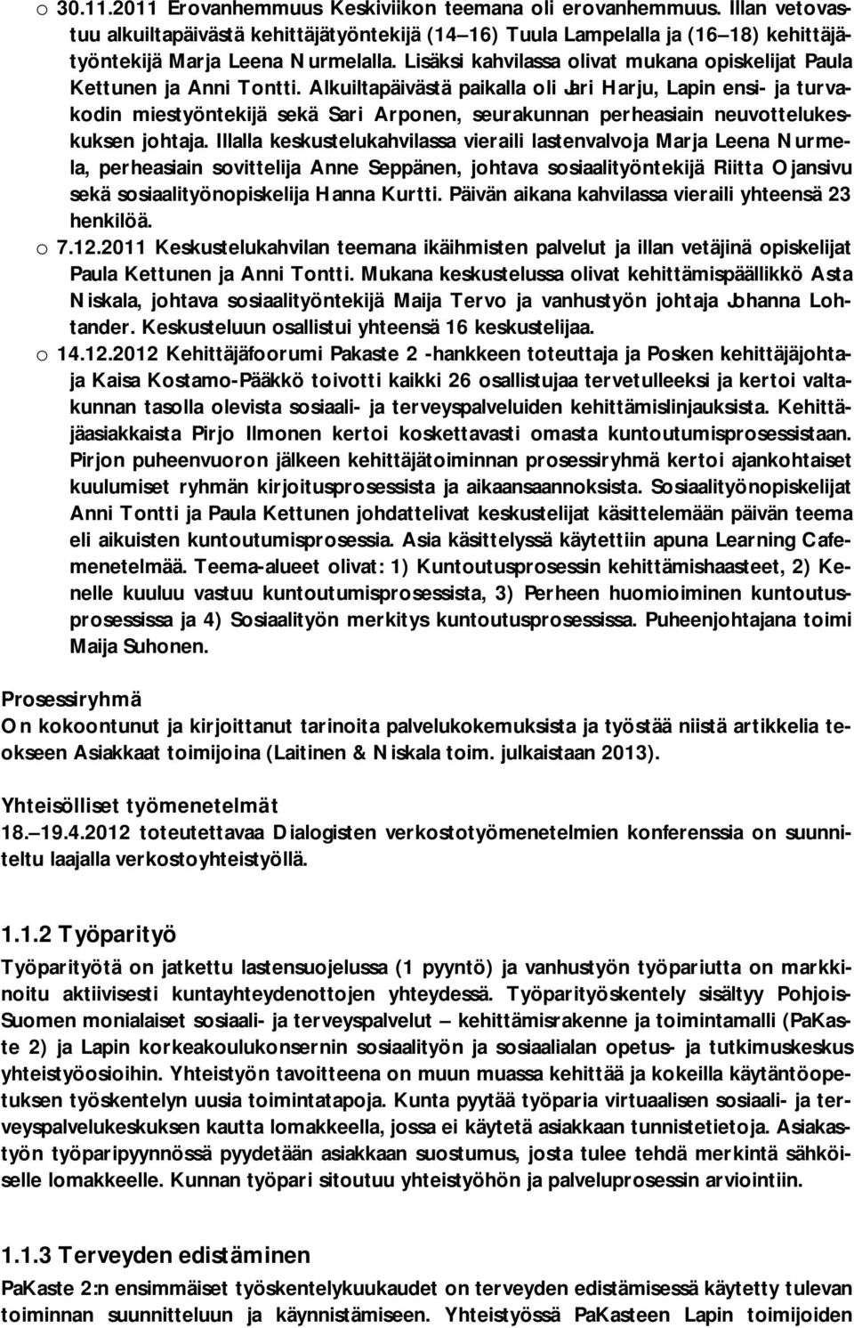 Alkuiltapäivästä paikalla oli Jari Harju, Lapin ensi- ja turvakodin miestyöntekijä sekä Sari Arponen, seurakunnan perheasiain neuvottelukeskuksen johtaja.