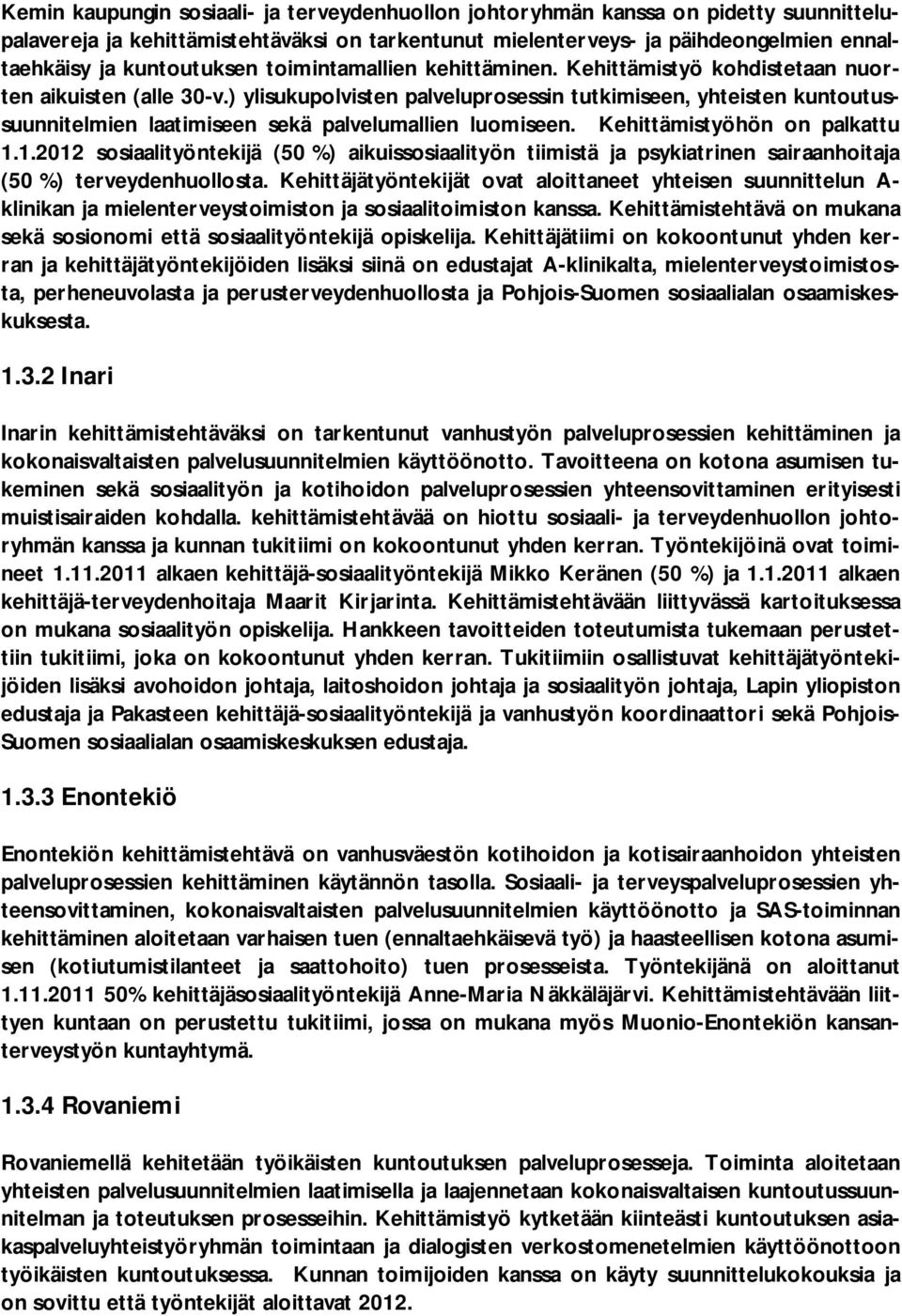 ) ylisukupolvisten palveluprosessin tutkimiseen, yhteisten kuntoutussuunnitelmien laatimiseen sekä palvelumallien luomiseen. Kehittämistyöhön on palkattu 1.