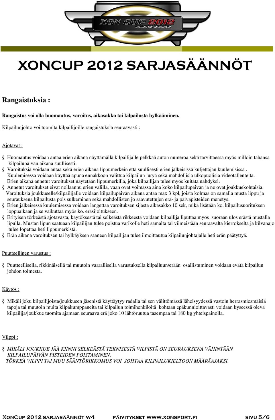 tahansa kilpailupäivän aikana suullisesti. Varoituksia voidaan antaa sekä erien aikana lippumerkein että suullisesti erien jälkeisissä kuljettajan kuulemisissa.