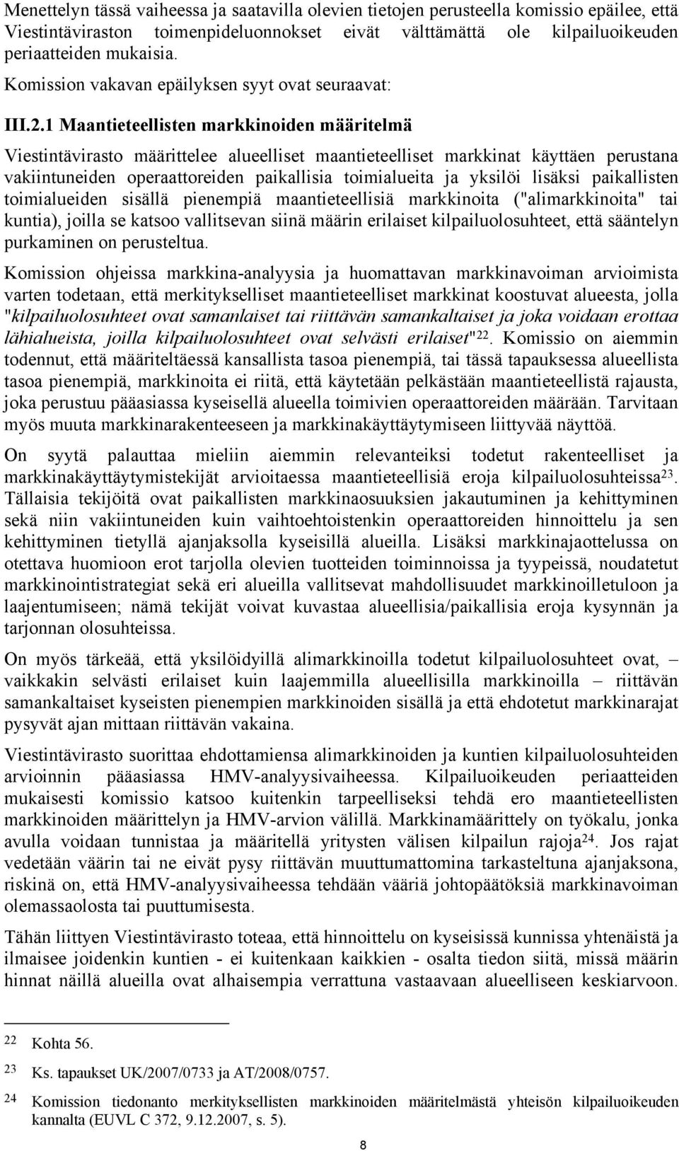 1 Maantieteellisten markkinoiden määritelmä Viestintävirasto määrittelee alueelliset maantieteelliset markkinat käyttäen perustana vakiintuneiden operaattoreiden paikallisia toimialueita ja yksilöi