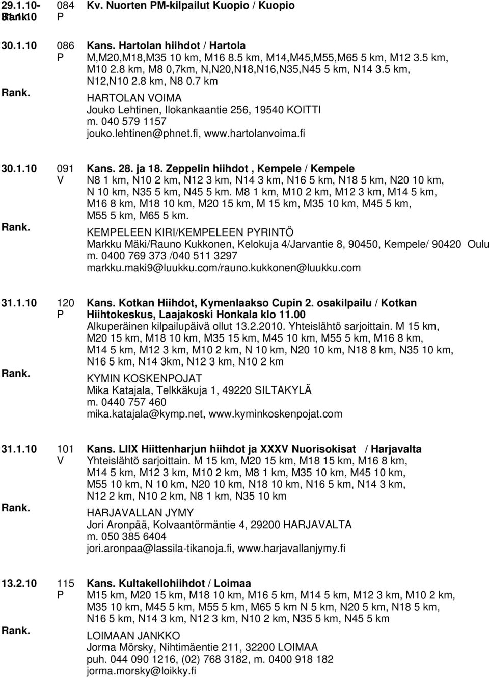 hartolanvoima.fi 30.1.10 091 Kans. 28. ja 18. Zeppelin hiihdot, Kempele / Kempele N8 1 km, N10 2 km, N12 3 km, N14 3 km, N16 5 km, N18 5 km,n20 10 km, N 10 km, N35 5 km, N45 5 km.