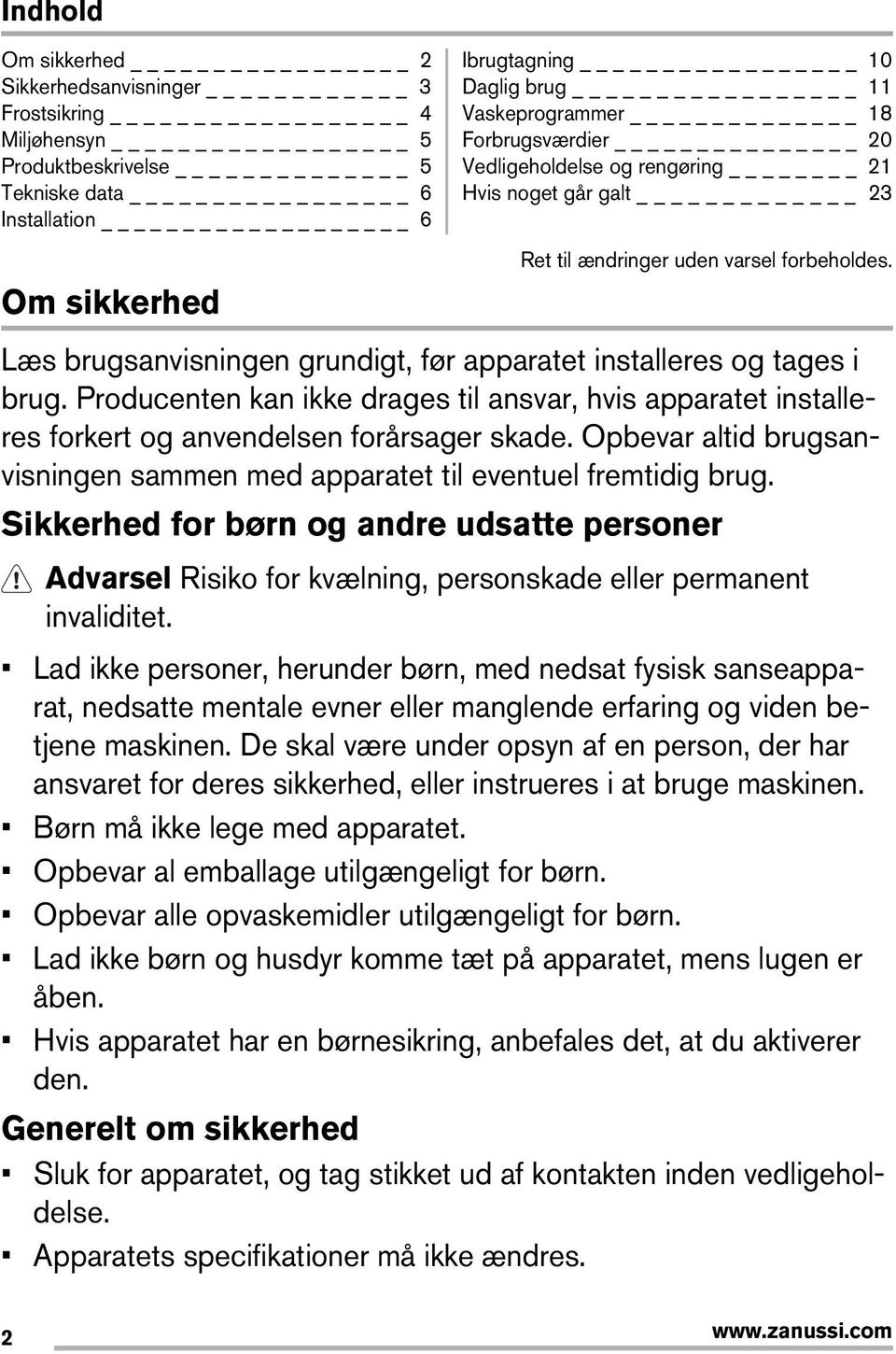 Producenten kan ikke drages til ansvar, hvis apparatet installeres forkert og anvendelsen forårsager skade. Opbevar altid brugsanvisningen sammen med apparatet til eventuel fremtidig brug.