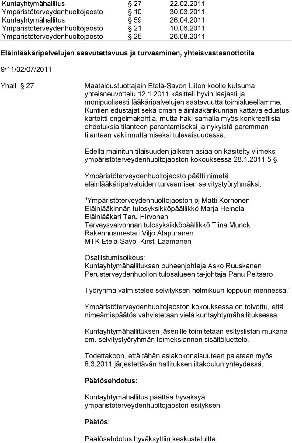 Kuntien edustajat sekä oman eläinlääkärikunnan kattava edustus kartoitti ongelmakohtia, mutta haki samalla myös konkreettisia ehdotuksia tilanteen parantamiseksi ja nykyistä paremman tilanteen