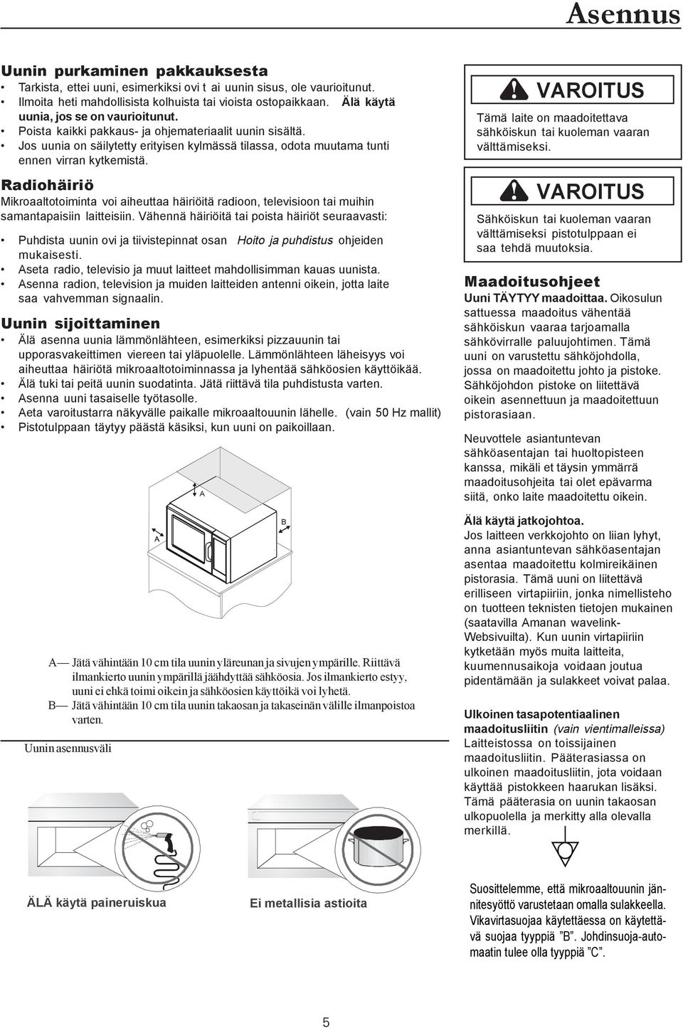 Radiohäiriö Mikroaaltotoiminta voi aiheuttaa häiriöitä radioon, televisioon tai muihin samantapaisiin laitteisiin.