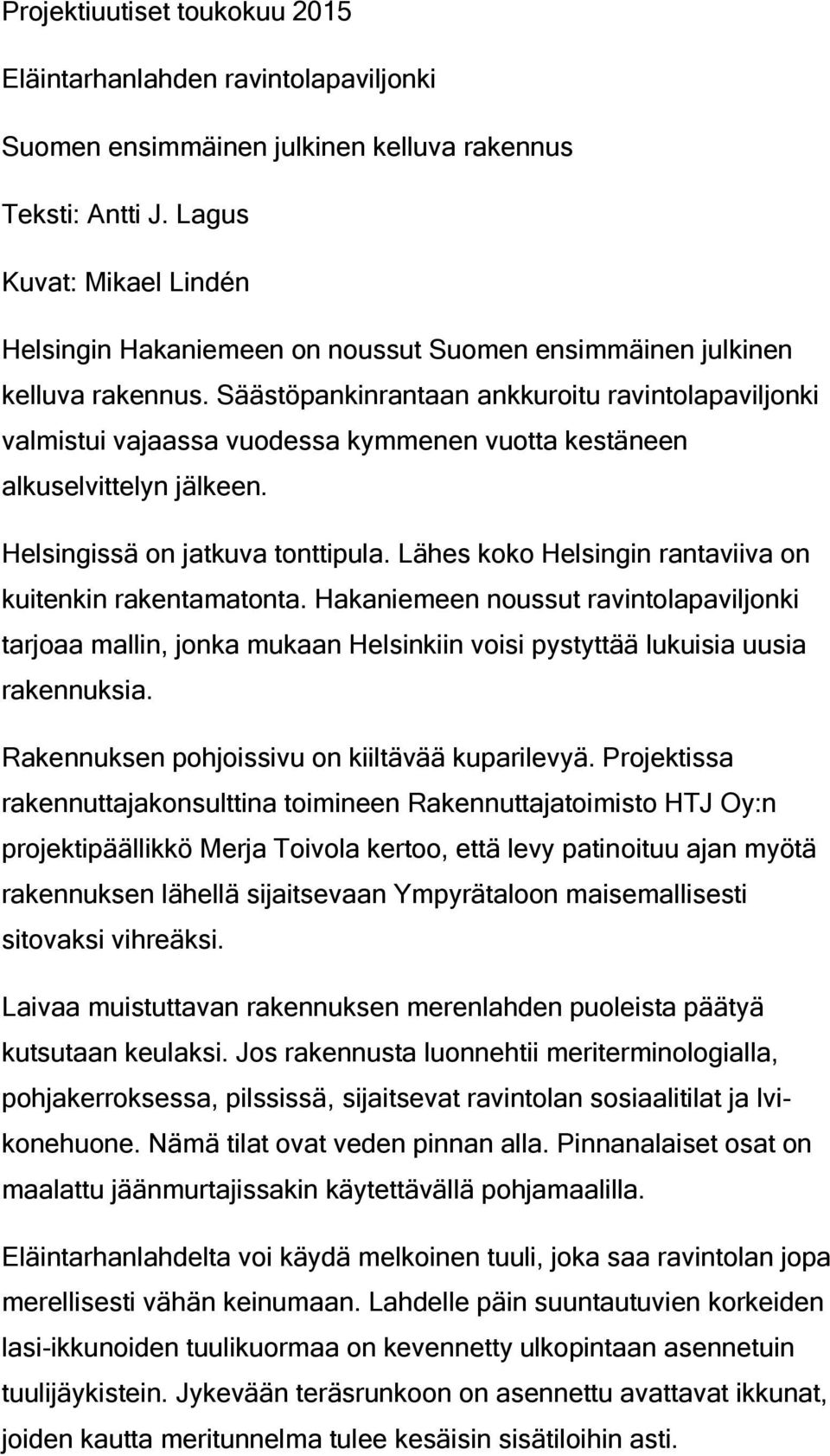 Säästöpankinrantaan ankkuroitu ravintolapaviljonki valmistui vajaassa vuodessa kymmenen vuotta kestäneen alkuselvittelyn jälkeen. Helsingissä on jatkuva tonttipula.