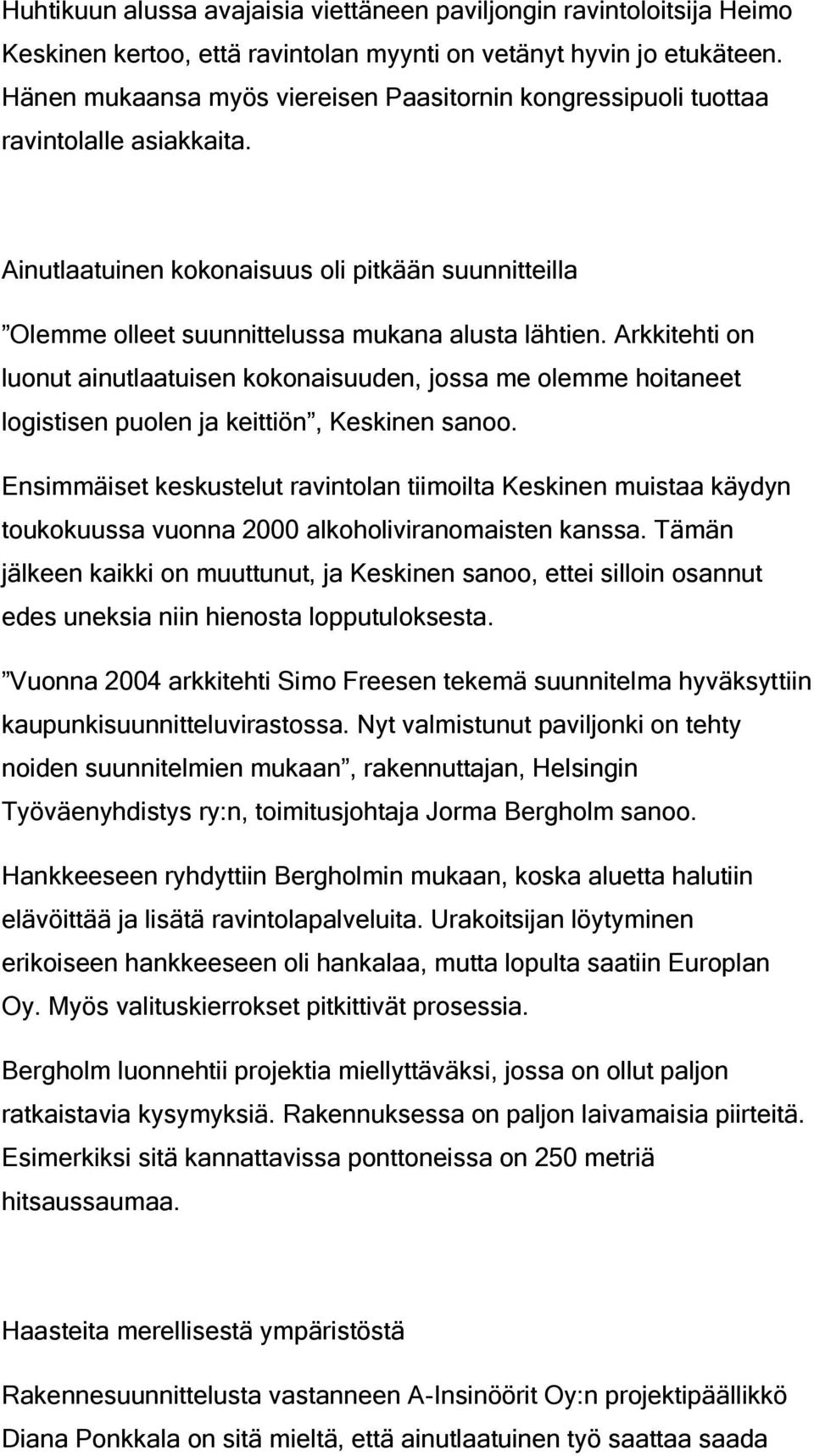 Arkkitehti on luonut ainutlaatuisen kokonaisuuden, jossa me olemme hoitaneet logistisen puolen ja keittiön, Keskinen sanoo.