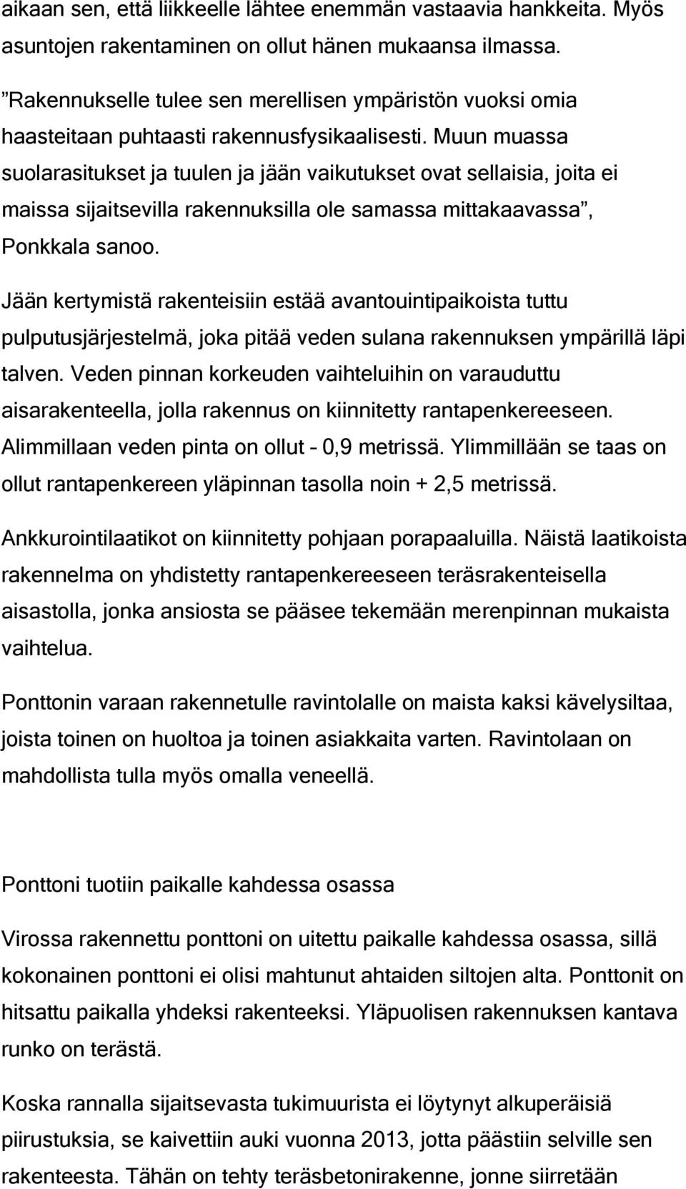 Muun muassa suolarasitukset ja tuulen ja jään vaikutukset ovat sellaisia, joita ei maissa sijaitsevilla rakennuksilla ole samassa mittakaavassa, Ponkkala sanoo.