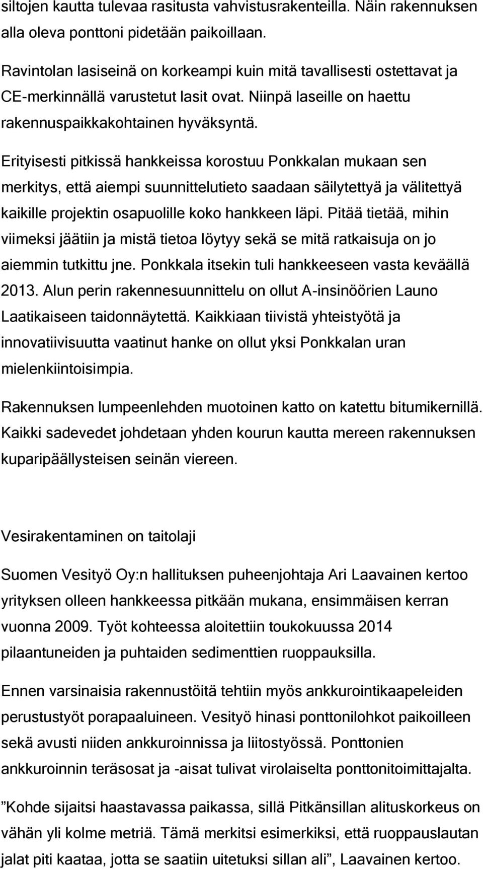 Erityisesti pitkissä hankkeissa korostuu Ponkkalan mukaan sen merkitys, että aiempi suunnittelutieto saadaan säilytettyä ja välitettyä kaikille projektin osapuolille koko hankkeen läpi.