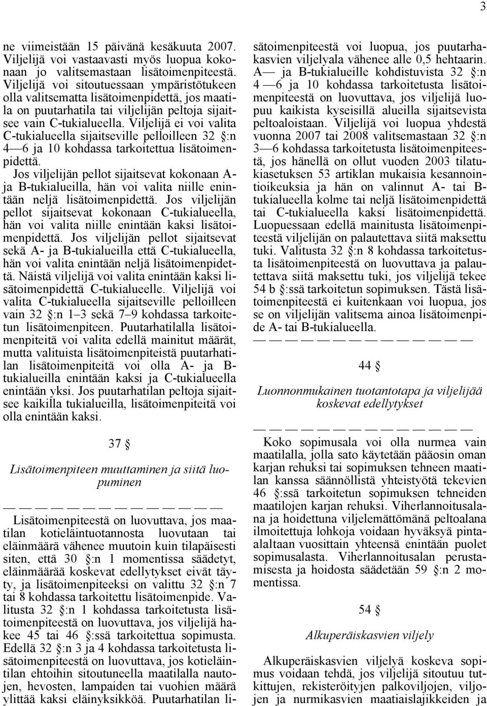 Viljelijä ei voi valita C-tukialueella sijaitseville pelloilleen 32 :n 4 6 ja 10 kohdassa tarkoitettua lisätoimenpidettä.