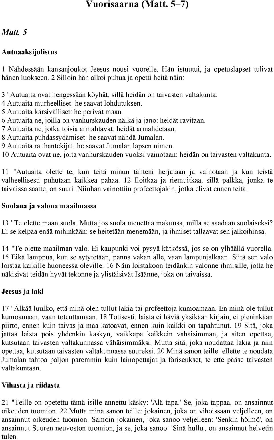 5 Autuaita kärsivälliset: he perivät maan. 6 Autuaita ne, joilla on vanhurskauden nälkä ja jano: heidät ravitaan. 7 Autuaita ne, jotka toisia armahtavat: heidät armahdetaan.