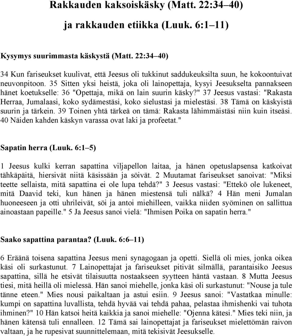 35 Sitten yksi heistä, joka oli lainopettaja, kysyi Jeesukselta pannakseen hänet koetukselle: 36 "Opettaja, mikä on lain suurin käsky?