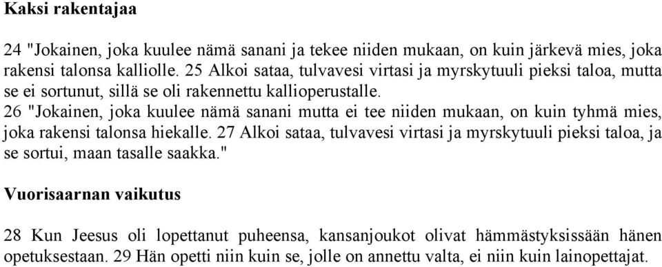 26 "Jokainen, joka kuulee nämä sanani mutta ei tee niiden mukaan, on kuin tyhmä mies, joka rakensi talonsa hiekalle.