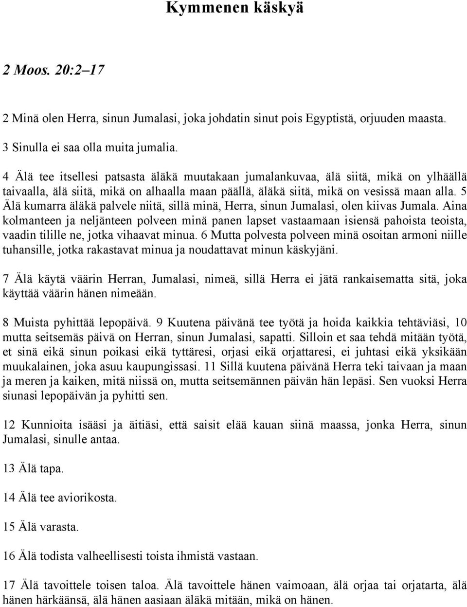 5 Älä kumarra äläkä palvele niitä, sillä minä, Herra, sinun Jumalasi, olen kiivas Jumala.