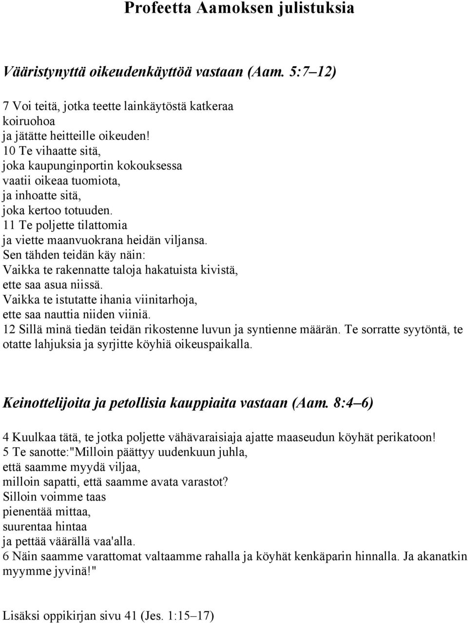 Sen tähden teidän käy näin: Vaikka te rakennatte taloja hakatuista kivistä, ette saa asua niissä. Vaikka te istutatte ihania viinitarhoja, ette saa nauttia niiden viiniä.