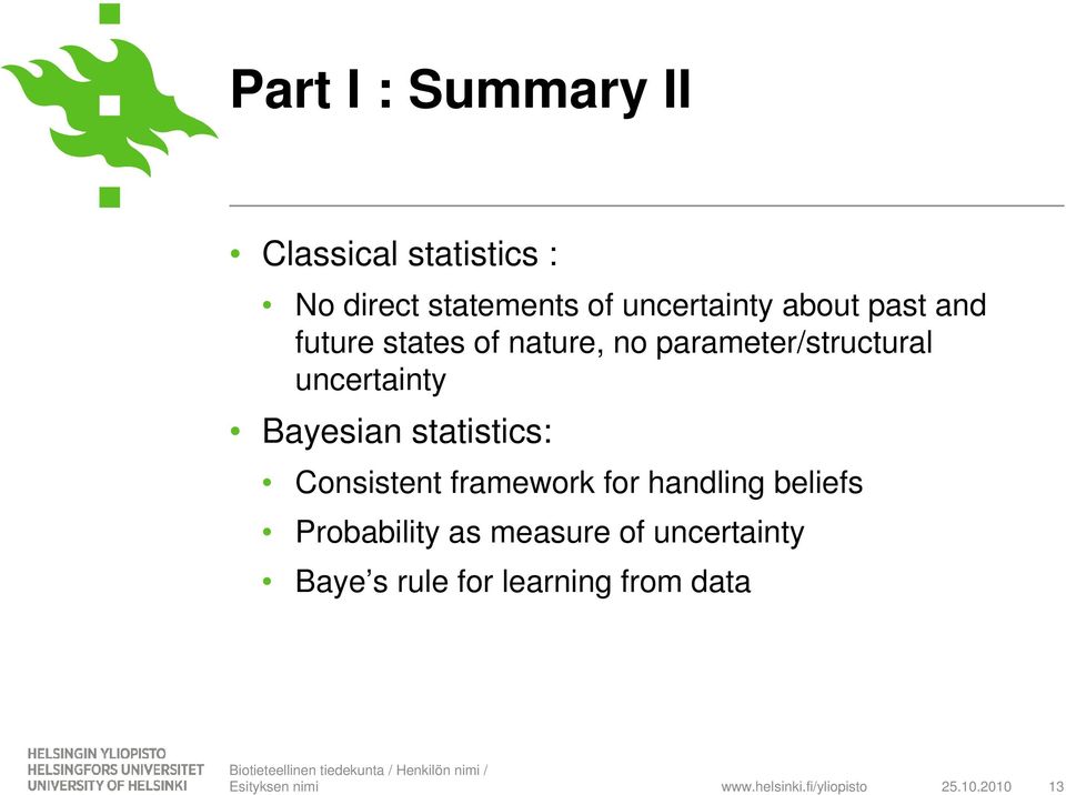 framework for handling beliefs Probability as measure of uncertainty Baye s rule for learning