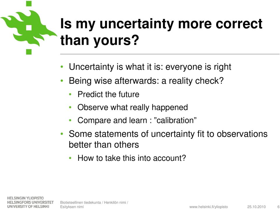 Predict the future Observe what really happened Compare and learn : calibration Some statements