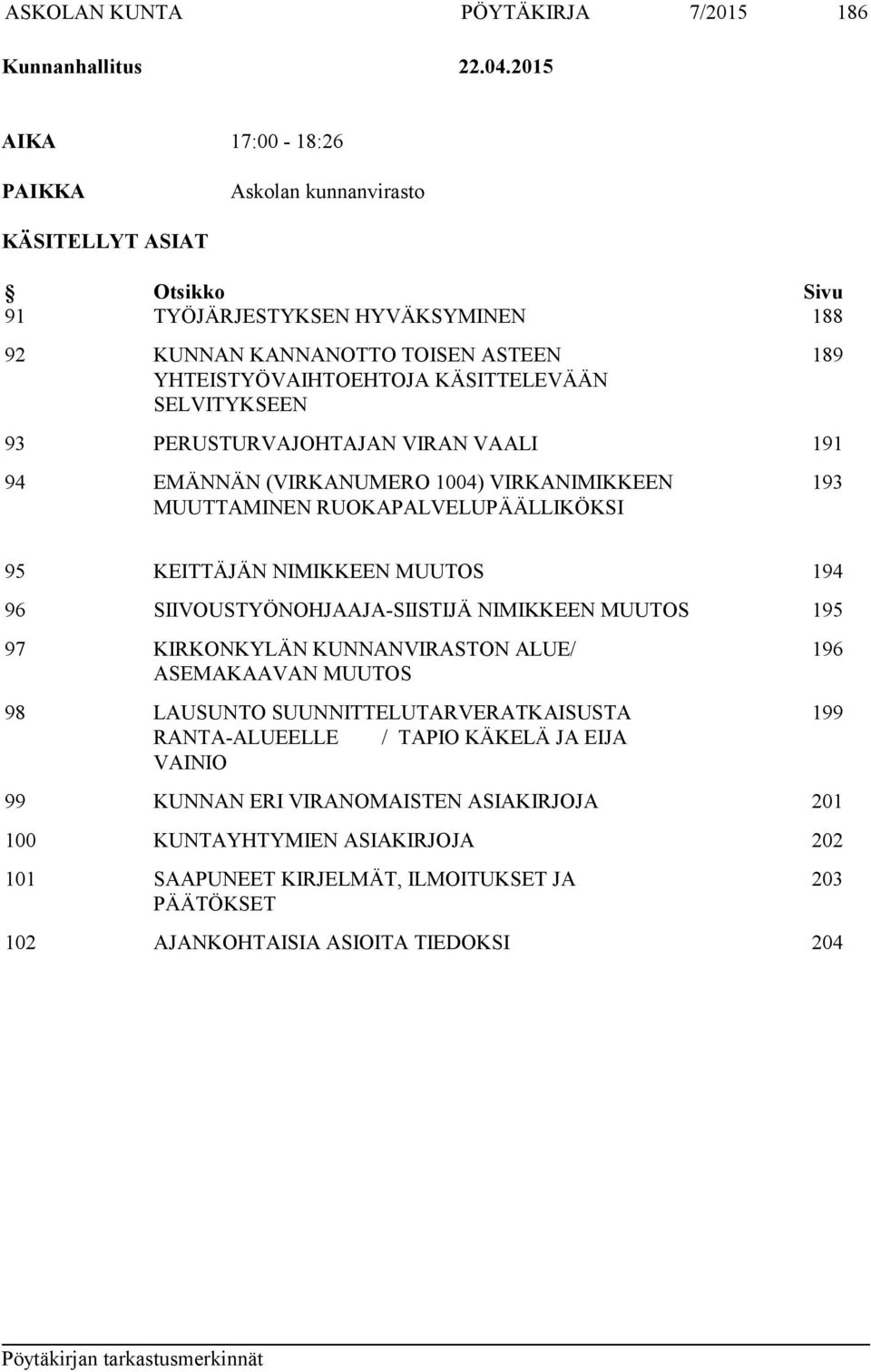 SELVITYKSEEN 189 93 PERUSTURVAJOHTAJAN VIRAN VAALI 191 94 EMÄNNÄN (VIRKANUMERO 1004) VIRKANIMIKKEEN MUUTTAMINEN RUOKAPALVELUPÄÄLLIKÖKSI 193 95 KEITTÄJÄN NIMIKKEEN MUUTOS 194 96