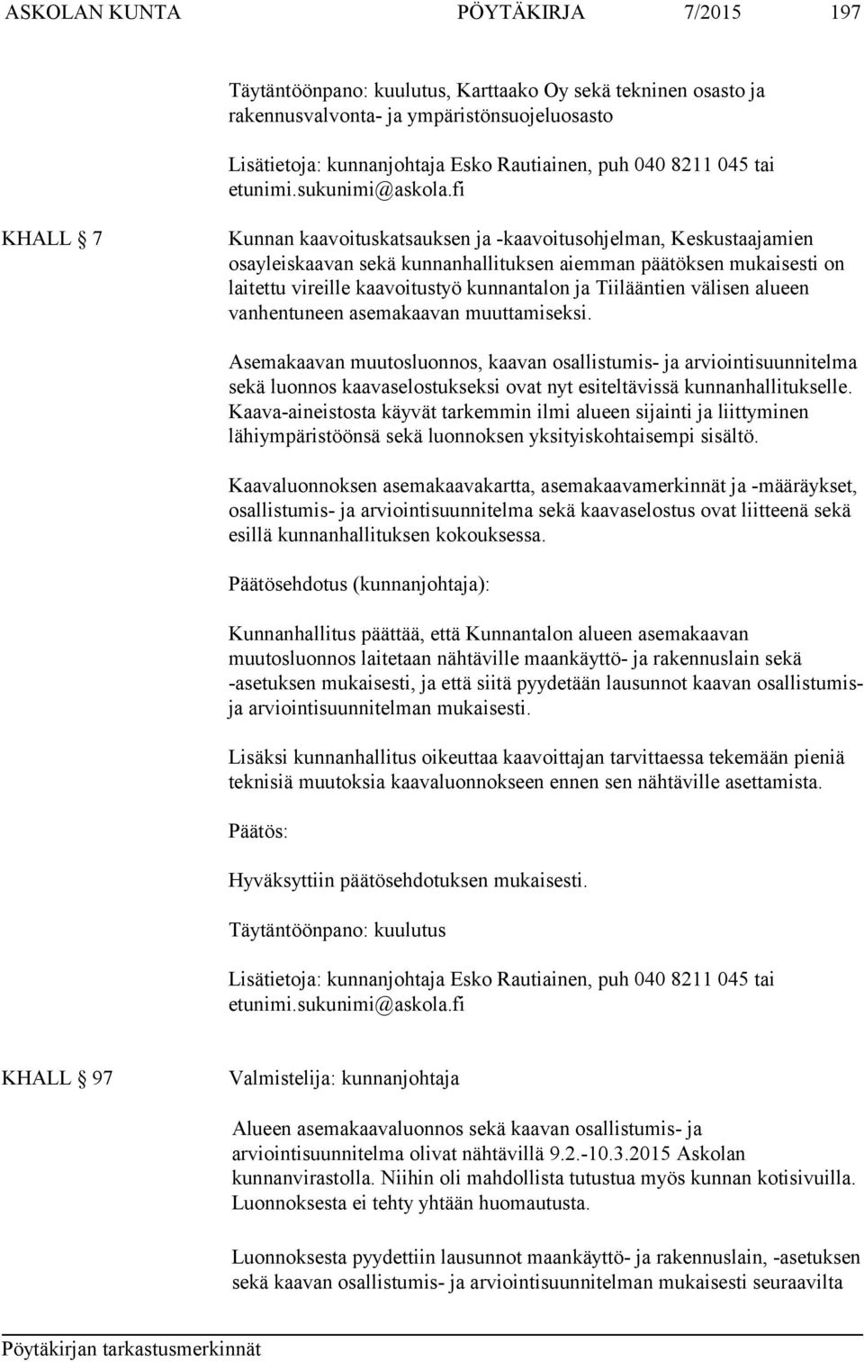 fi KHALL 7 Kunnan kaavoituskatsauksen ja -kaavoitusohjelman, Keskustaajamien osayleiskaavan sekä kunnanhallituksen aiemman päätöksen mukaisesti on laitettu vireille kaavoitustyö kunnantalon ja