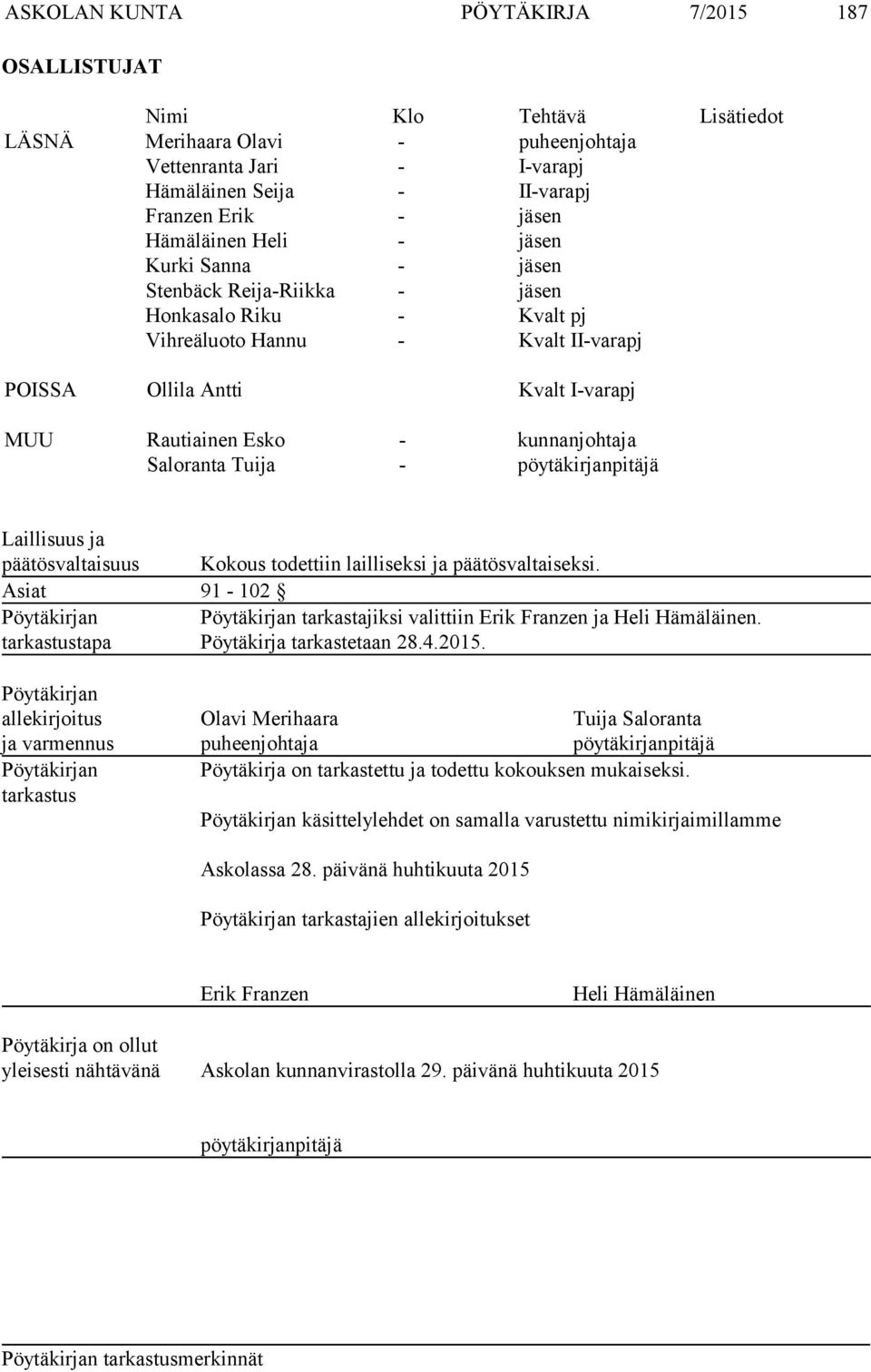 kunnanjohtaja Saloranta Tuija - pöytäkirjanpitäjä Laillisuus ja päätösvaltaisuus Kokous todettiin lailliseksi ja päätösvaltaiseksi.