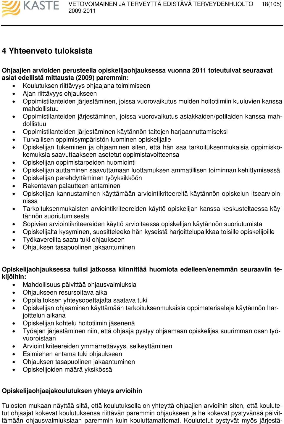 asiakkaiden/potilaiden kanssa mahdollistuu Oppimistilanteiden järjestäminen käytännön taitojen harjaannuttamiseksi Turvallisen oppimisympäristön luominen opiskelijalle Opiskelijan tukeminen ja