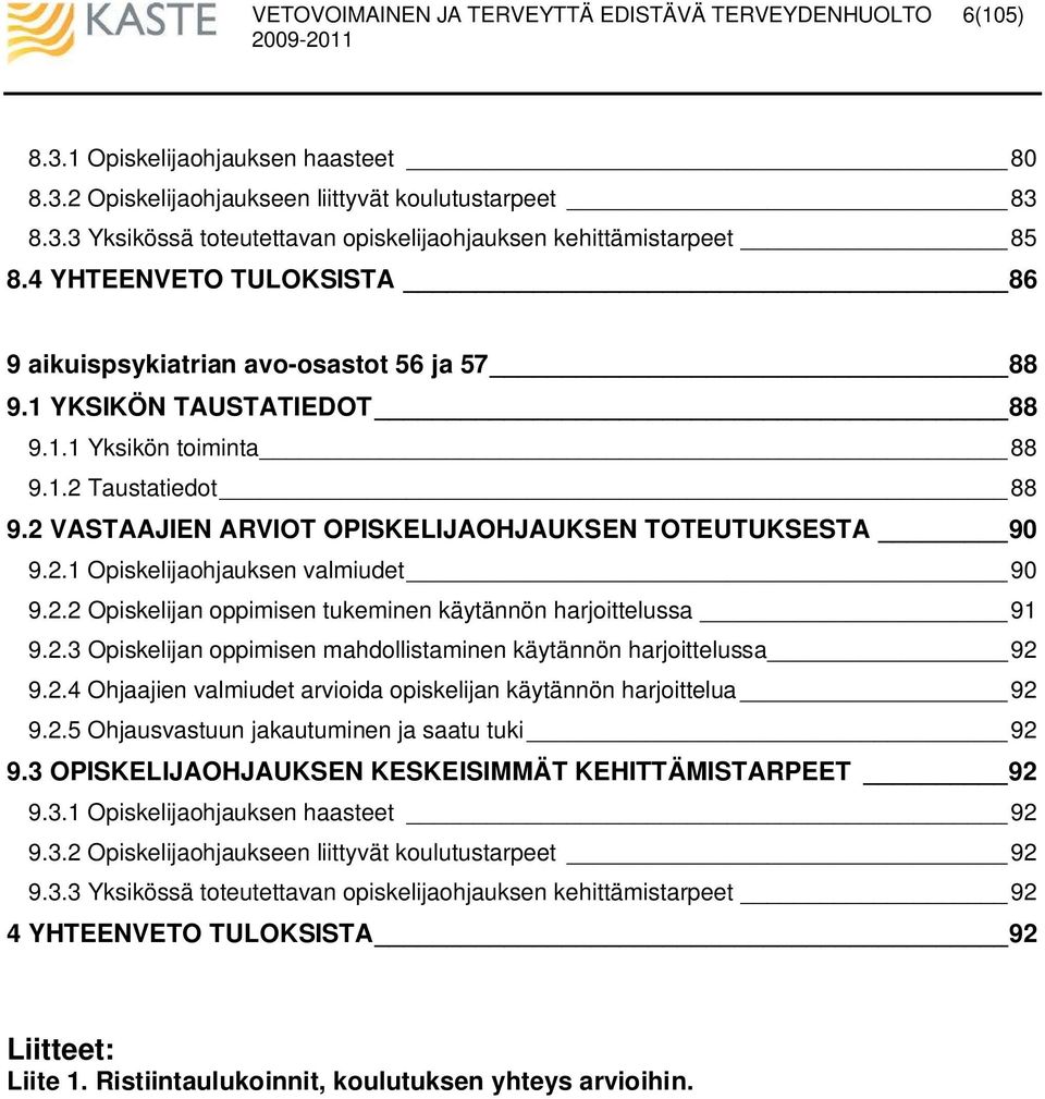 2 VASTAAJIEN ARVIOT OPISKELIJAOHJAUKSEN TOTEUTUKSESTA 9 9.2.1 Opiskelijaohjauksen valmiudet 9 9.2.2 Opiskelijan oppimisen tukeminen käytännön harjoittelussa 91 9.2.3 Opiskelijan oppimisen mahdollistaminen käytännön harjoittelussa 92 9.